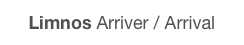 Limnos Arriver / Arrival